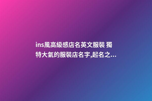 ins風高級感店名英文服裝 獨特大氣的服裝店名字,起名之家-第1張-店鋪起名-玄機派